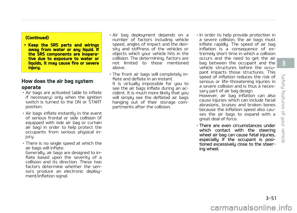 KIA CARENS 2018 Owners Manual (Continued)
•Keep the SRS parts and wiringsaway from water or any liquid. Ifthe SRS components are inopera‐tive due to exposure to water orliquids, it may cause fire or severeinjury.
How does the KIA CARENS 2018 Owners Manual (Continued)
•Keep the SRS parts and wiringsaway from water or any liquid. Ifthe SRS components are inopera‐tive due to exposure to water orliquids, it may cause fire or severeinjury.
How does the