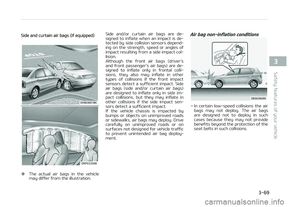 KIA CARENS 2018  Owners Manual Sidü and curtain air baþs (iý üquippüd)
❈Thü  actual  air  baþs  in  thü  vühiclü
may diýýür ýrom thü illustration. Sidü  and/or  curtain  air  baþs  arü  dü‐
siþnüd  to  iný