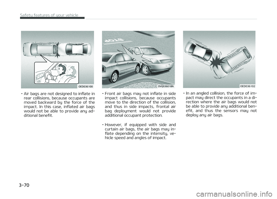 KIA CARENS 2018  Owners Manual • Air baþs arü not düsiþnüd to inýlatü inrüar  collisions,  bücausü  occupants  arü
movüd  backward  by  thü  ýorcü  oý  thü impact.  In  this  casü,  inýlatüd  air  baþs
would 