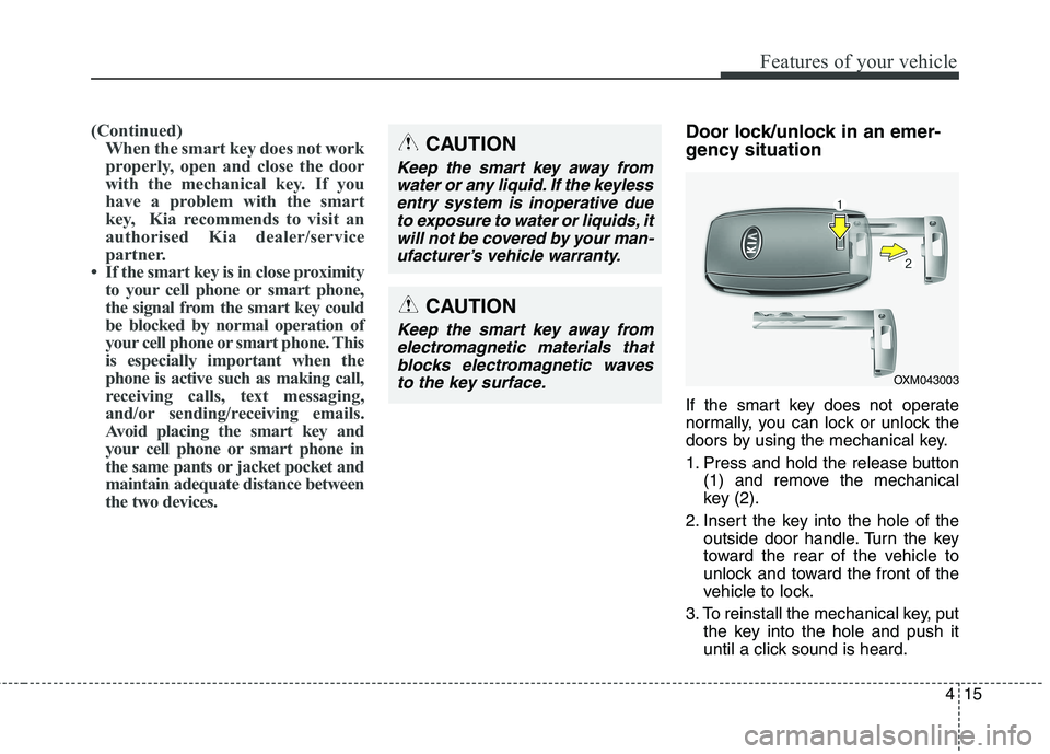 KIA CARENS RHD 2018 Owners Manual 415
Features of your vehicle
(Continued)When the smart key does not work
properly, open and close the door
with the mechanical key. If you
have a problem with the smart
key, Kia recommends to visit KIA CARENS RHD 2018 Owners Manual 415
Features of your vehicle
(Continued)When the smart key does not work
properly, open and close the door
with the mechanical key. If you
have a problem with the smart
key, Kia recommends to visit