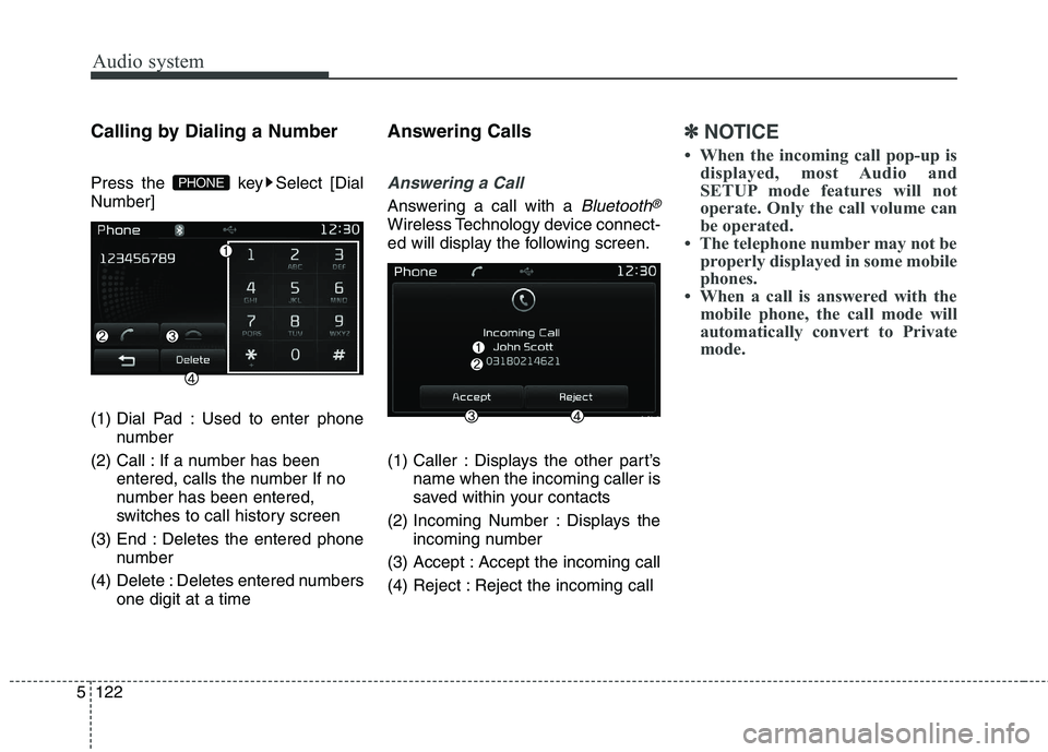KIA CARENS RHD 2018  Owners Manual Audio system
122
5
Calling by Dialing a Number 
Press the  key Select [Dial Number] 
(1) Dial Pad : Used to enter phone
number
(2) Call : If a number has been entered, calls the number If no 
number h