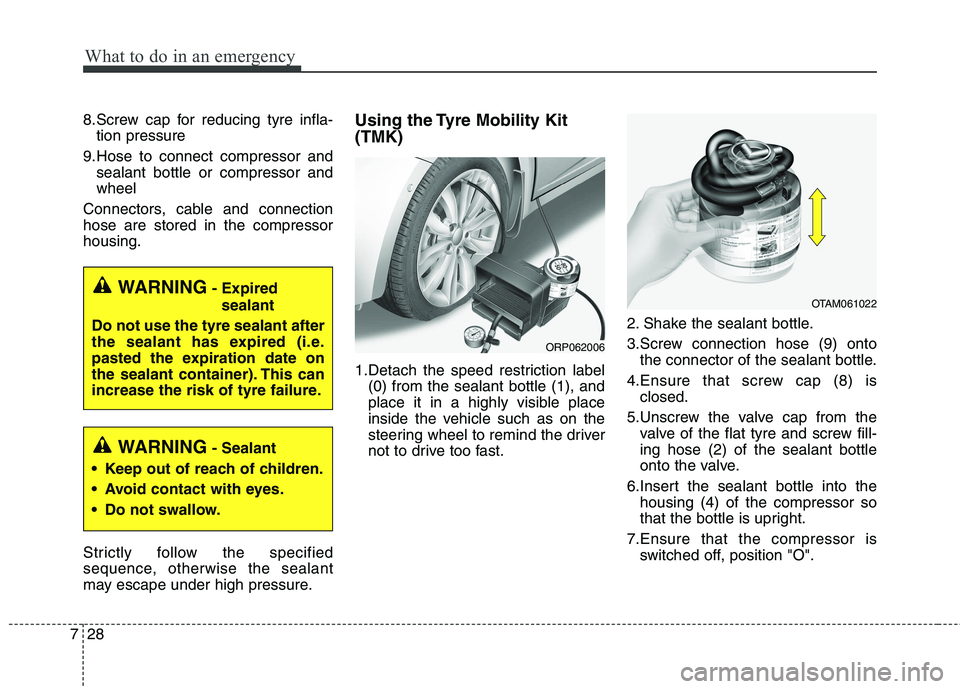 KIA CARENS RHD 2018  Owners Manual What to do in an emergency
28
7
8.Screw cap for reducing tyre infla-
tion pressure
9.Hose to connect compressor and sealant bottle or compressor and wheel
Connectors, cable and connectionhose are stor