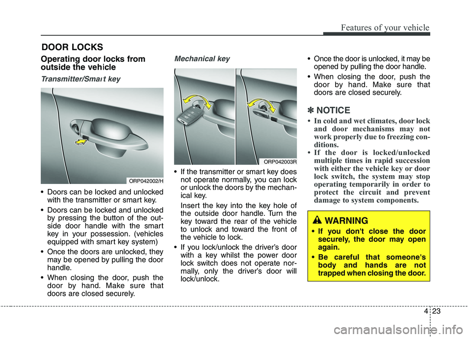 KIA CARENS RHD 2017  Owners Manual 423
Features of your vehicle
Operating door locks from 
outside the vehicle 
Transmitter/Smart key
 Doors can be locked and unlockedwith the transmitter or smart key.
 Doors can be locked and unlocked