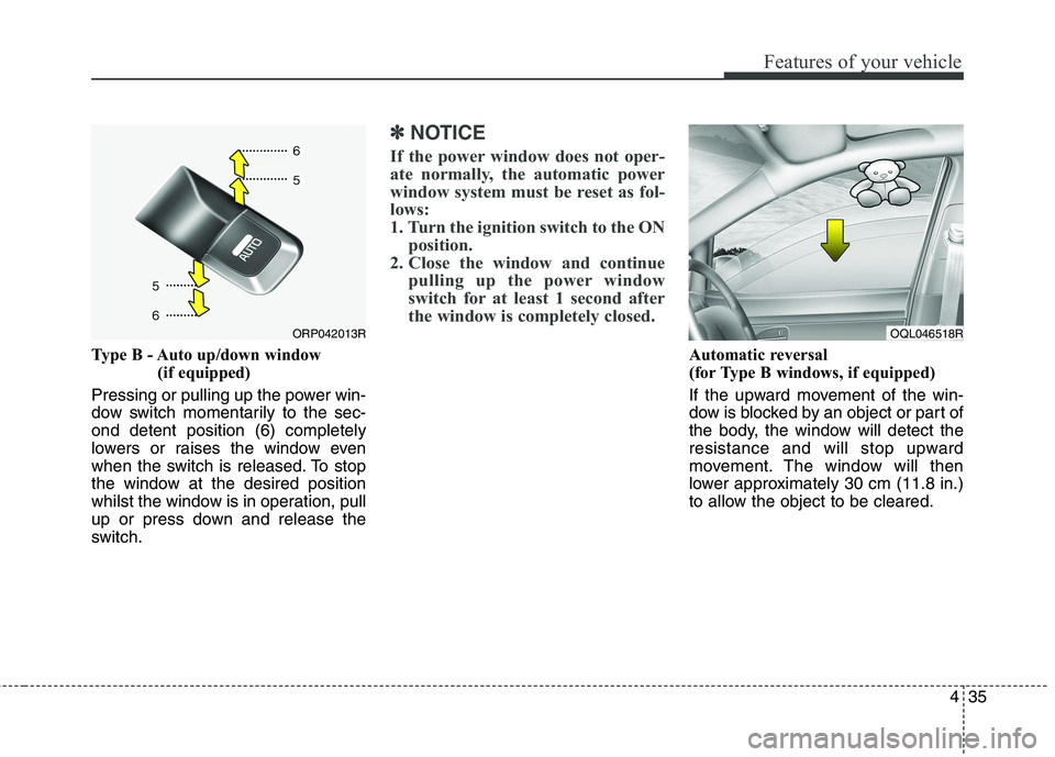 KIA CARENS RHD 2017  Owners Manual 435
Features of your vehicle
Type B - Auto up/down window (if equipped) 
Pressing or pulling up the power win- 
dow switch momentarily to the sec-ond detent position (6) completely
lowers or raises th