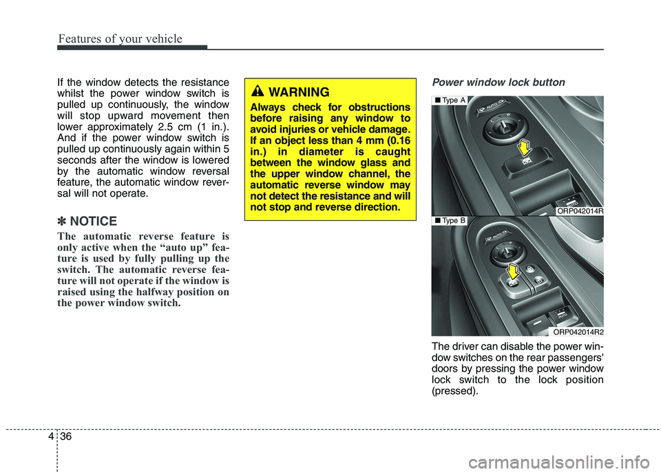 KIA CARENS RHD 2017  Owners Manual Features of your vehicle
36
4
If the window detects the resistance 
whilst the power window switch is
pulled up continuously, the window
will stop upward movement then
lower approximately 2.5 cm (1 in