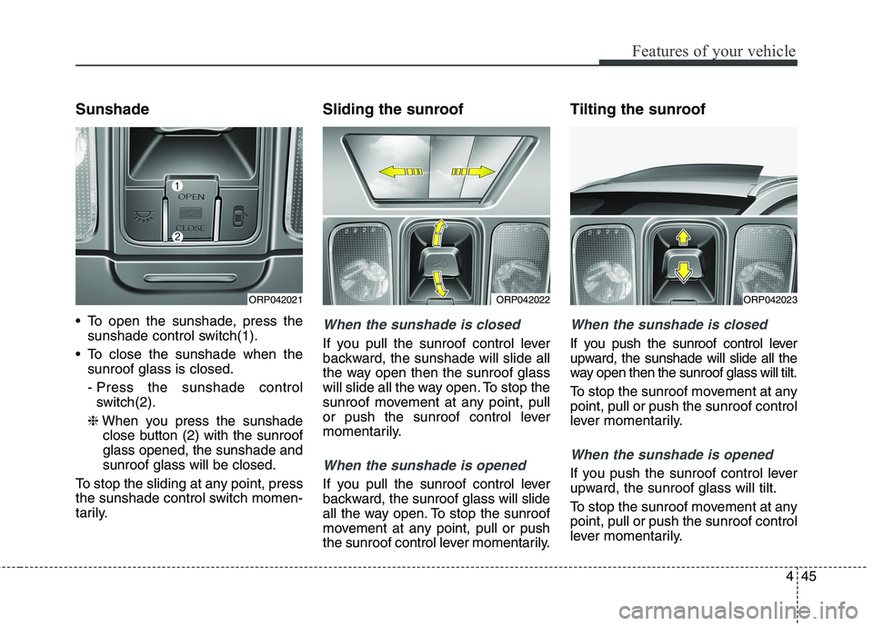 KIA CARENS RHD 2017  Owners Manual 445
Features of your vehicle
Sunshade 
 To open the sunshade, press thesunshade control switch(1).
 To close the sunshade when the sunroof glass is closed. 
- Press the sunshade controlswitch(2).
❈ 