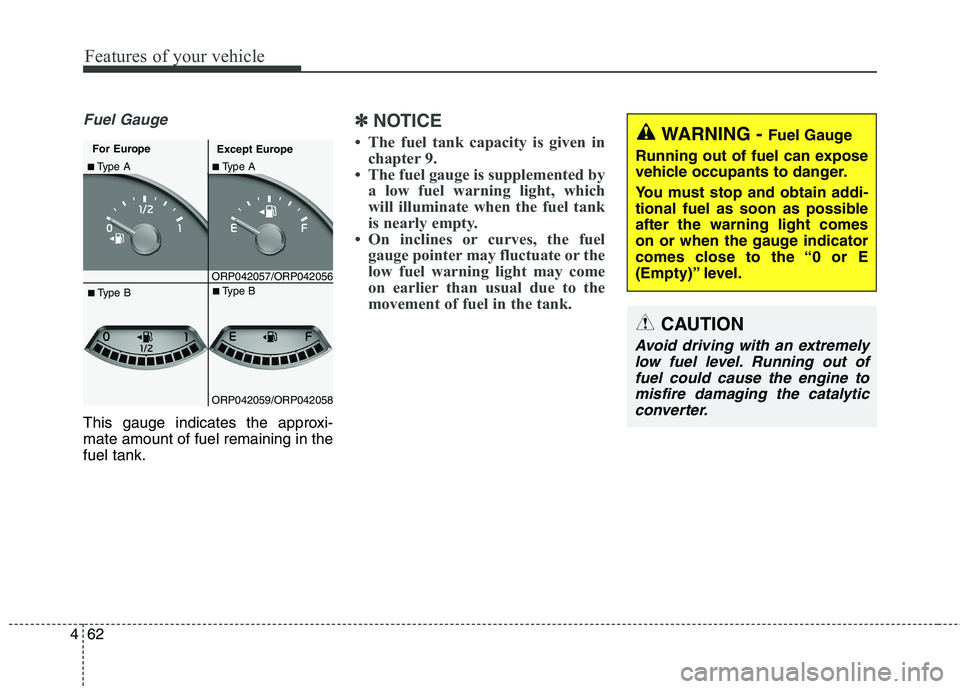 KIA CARENS RHD 2017  Owners Manual Features of your vehicle
62
4
Fuel Gauge
This gauge indicates the approxi- mate amount of fuel remaining in thefuel tank.
✽✽
NOTICE
 The fuel tank capacity is given in chapter 9.
 The fuel gauge