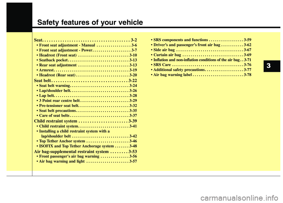 KIA CARENS RHD 2017  Owners Manual Safety features of your vehicle
3
Seat. . . . . . . . . . . . . . . . . . . . . . . . . . . . . . . . . . . . . . . 3-2 • Front seat adjustment - Manual . . . . . . . . . . . . . . . . . 3-6 
 . . .