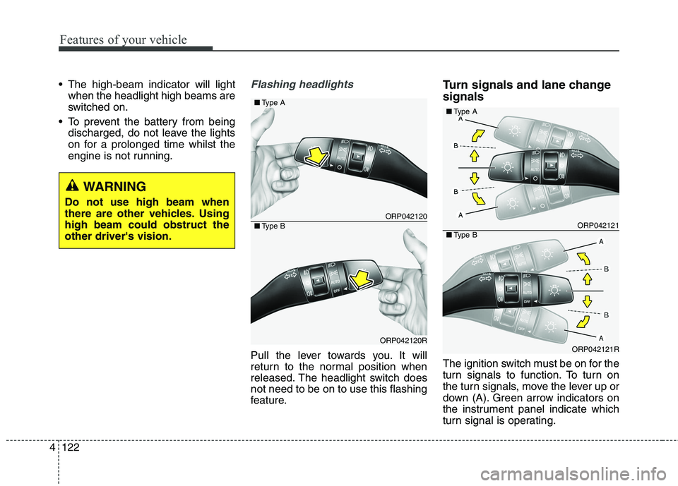 KIA CARENS RHD 2017  Owners Manual Features of your vehicle
122
4
 The high-beam indicator will light
when the headlight high beams are 
switched on.
 To prevent the battery from being discharged, do not leave the lights
on for a prolo