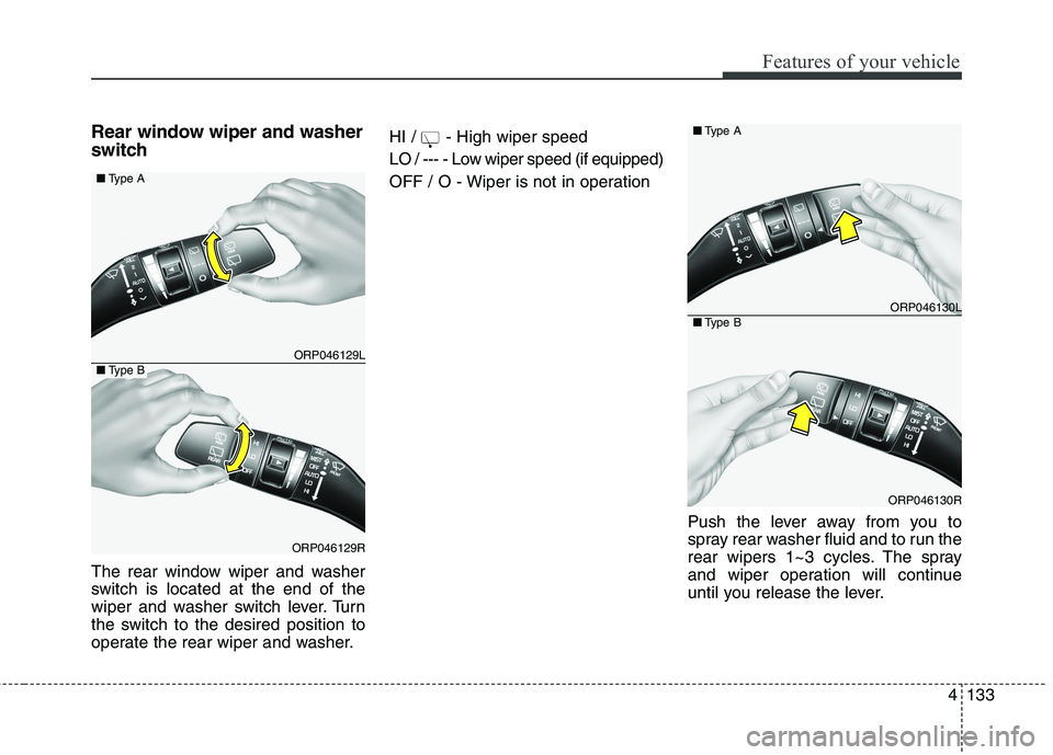 KIA CARENS RHD 2017  Owners Manual 4133
Features of your vehicle
Rear window wiper and washer 
switch  
The rear window wiper and washer 
switch is located at the end of the
wiper and washer switch lever. Turn
the switch to the desired