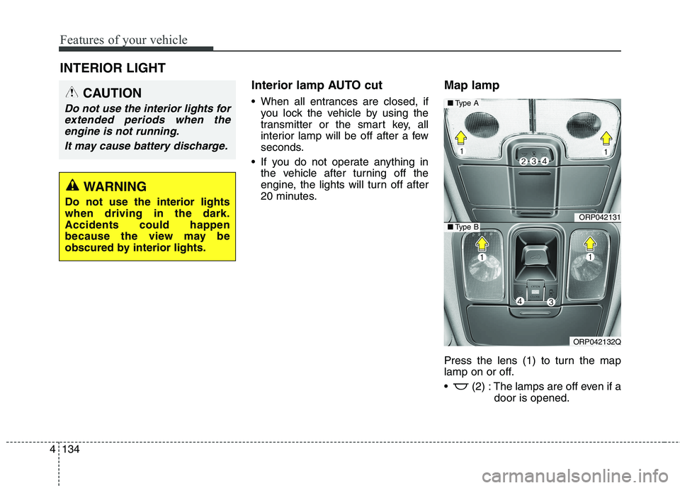 KIA CARENS RHD 2017  Owners Manual Features of your vehicle
134
4
Interior lamp AUTO cut 
 When all entrances are closed, if
you lock the vehicle by using the 
transmitter or the smart key, all
interior lamp will be off after a few
sec