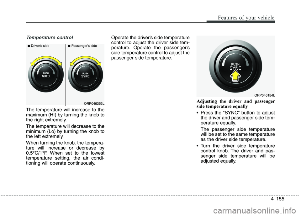 KIA CARENS RHD 2017  Owners Manual 4155
Features of your vehicle
Temperature control
The temperature will increase to the 
maximum (HI) by turning the knob to
the right extremely. 
The temperature will decrease to the 
minimum (Lo) by 