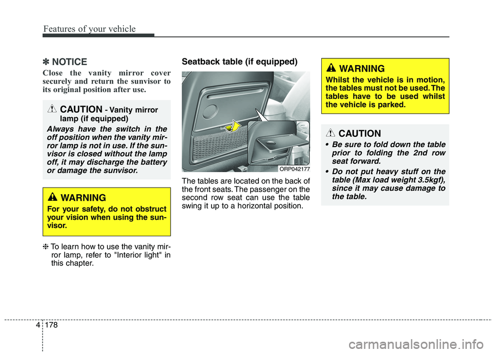 KIA CARENS RHD 2017  Owners Manual Features of your vehicle
178
4
✽✽
NOTICE
Close the vanity mirror cover 
securely and return the sunvisor to
its original position after use. 
❈ To learn how to use the vanity mir-
ror lamp, refe