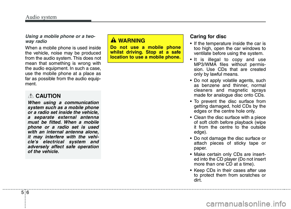 KIA CARENS RHD 2017  Owners Manual Audio system
6
5
Using a mobile phone or a two-
way radio 
When a mobile phone is used inside 
the vehicle, noise may be produced
from the audio system. This does notmean that something is wrong with
