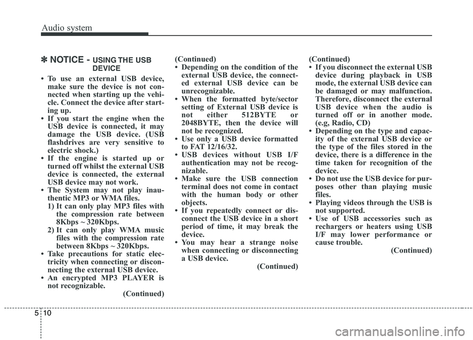 KIA CARENS RHD 2017  Owners Manual Audio system
10
5
✽✽
NOTICE -  USING THE  USB
DEVICE
 To use an external USB device, make sure the device is not con- 
nected when starting up the vehi-
cle. Connect the device after start-
ing u