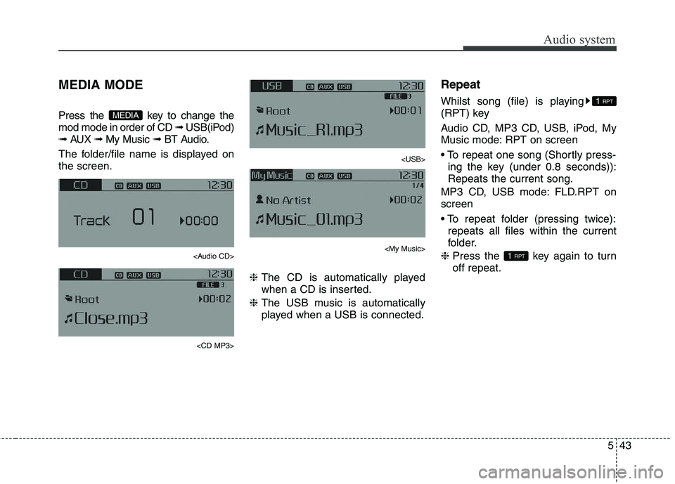 KIA CARENS RHD 2017  Owners Manual 543
Audio system
MEDIA MODE 
Press the  key to change the mod mode in order of CD ➟ USB(iPod)
➟  AUX  ➟ My Music  ➟ BT Audio.
The folder/file name is displayed onthe screen.
<Audio CD>
<CD MP3
