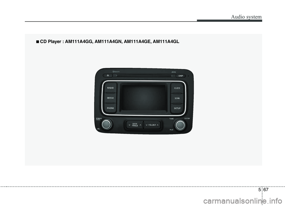 KIA CARENS RHD 2017  Owners Manual 567
Audio system
■■  
CD Player : AM111A4GG, AM111A4GN, AM111A4GE, AM111A4GL   