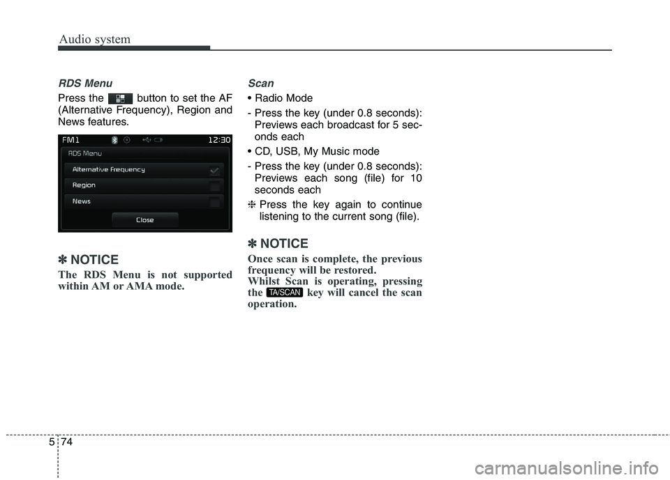 KIA CARENS RHD 2017  Owners Manual Audio system
74
5
RDS Menu
Press the  button to set the AF 
(Alternative Frequency), Region and
News features.
✽✽
NOTICE 
The RDS Menu is not supported 
within AM  or AMA mode.
Scan
 
- Press the 