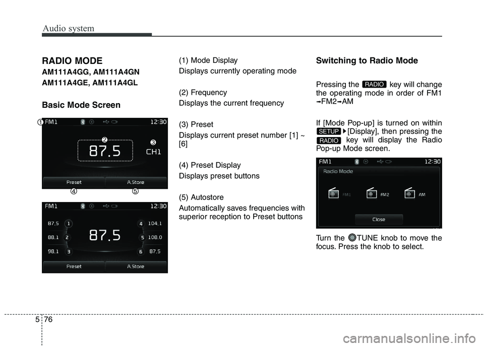 KIA CARENS RHD 2017  Owners Manual Audio system
76
5
RADIO MODE 
AM111A4GG, AM111A4GN
AM111A4GE, AM111A4GL  Basic Mode Screen (1) Mode Display 
Displays currently operating mode 
(2) Frequency 
Displays the current frequency (3) Preset