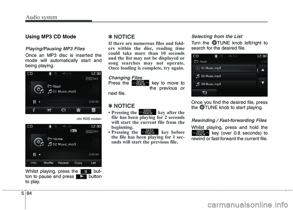 KIA CARENS RHD 2017  Owners Manual Audio system
84
5
Using MP3 CD Mode
Playing/Pausing MP3 Files
Once an MP3 disc is inserted the 
mode will automatically start and
being playing.
<for RDS model>
Whilst playing, press the  but- 
ton to
