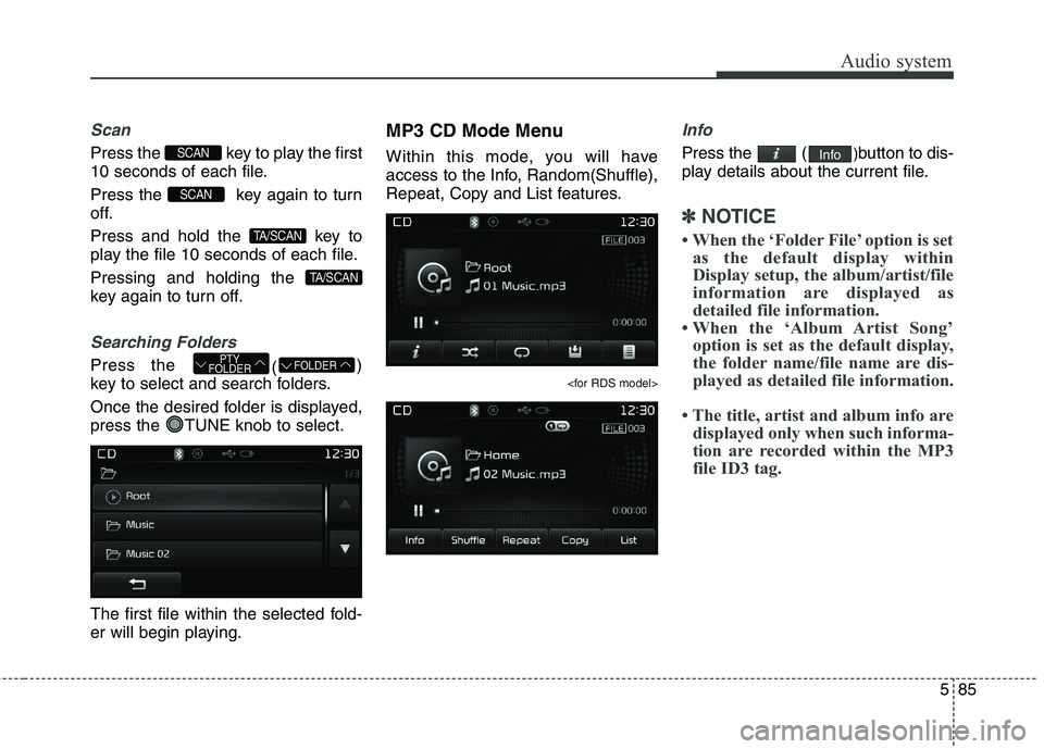 KIA CARENS RHD 2017  Owners Manual 585
Audio system
Scan
Press the  key to play the first 
10 seconds of each file. 
Press the  key again to turn 
off. 
Press and hold the  key to 
play the file 10 seconds of each file. Pressing and ho