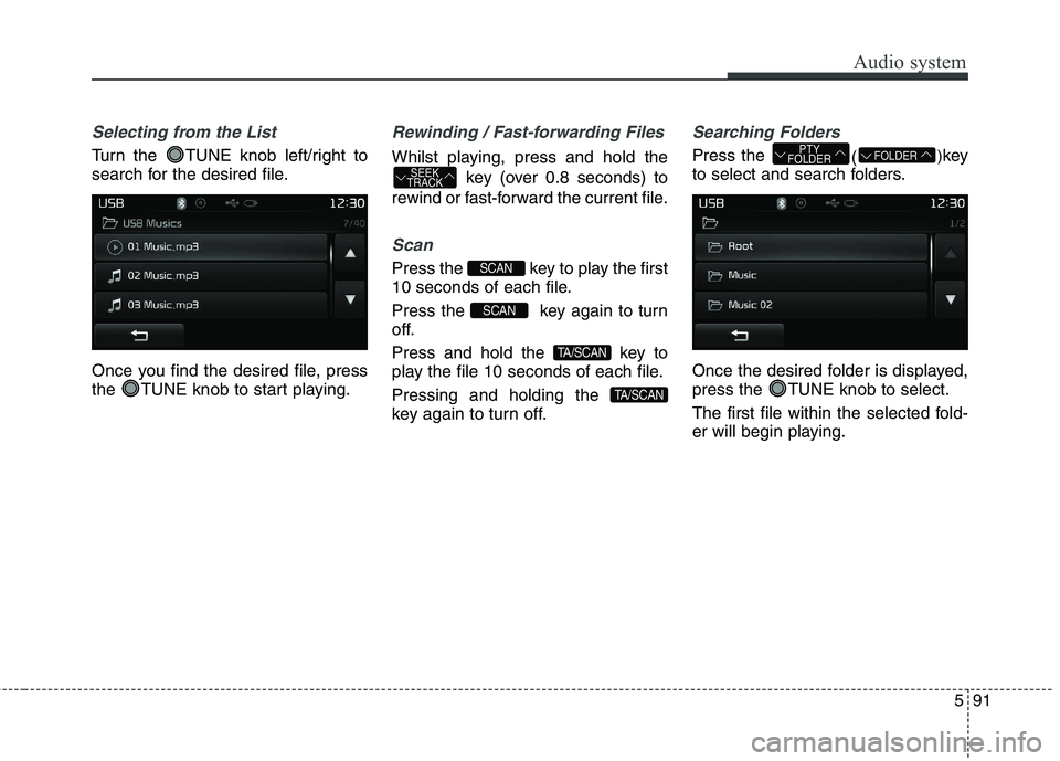 KIA CARENS RHD 2017  Owners Manual 591
Audio system
Selecting from the List
Turn the  TUNE knob left/right to 
search for the desired file. 
Once you find the desired file, press 
the  TUNE knob to start playing.
Rewinding / Fast-forwa