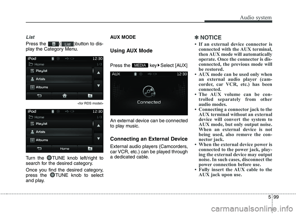 KIA CARENS RHD 2017  Owners Manual 599
Audio system
List
Press the  ()button to dis-
play the Category Menu.
<for RDS model>
Turn the  TUNE knob left/right to 
search for the desired category. 
Once you find the desired category, 
pres