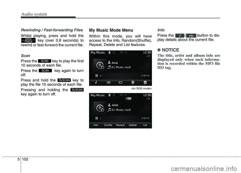 KIA CARENS RHD 2017  Owners Manual Audio system
102
5
Rewinding / Fast-forwarding Files
Whilst playing, press and hold the
key (over 0.8 seconds) to
rewind or fast-forward the current file.
Scan
Press the  key to play the first 
10 sec