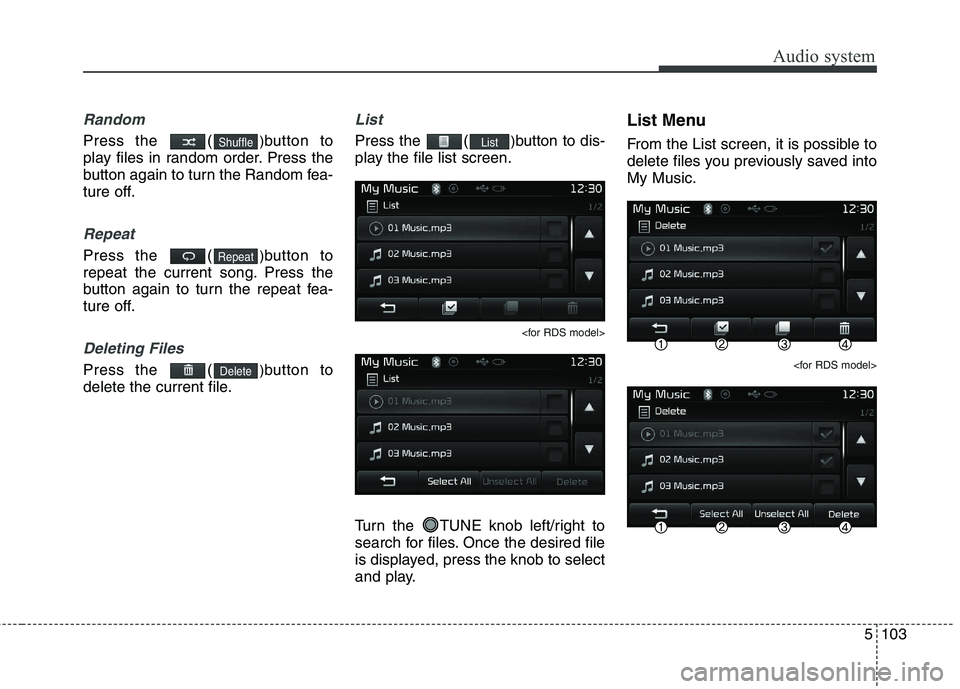 KIA CARENS RHD 2017  Owners Manual 5103
Audio system
Random
Press the  ()button to
play files in random order. Press the 
button again to turn the Random fea-
ture off.
Repeat
Press the  ( )button to
repeat the current song. Press the 