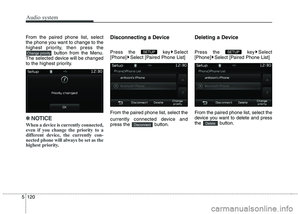 KIA CARENS RHD 2017  Owners Manual Audio system
120
5
From the paired phone list, select 
the phone you want to change to the
highest priority, then press the
button from the Menu.
The selected device will be changed
to the highest pri