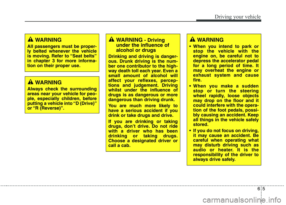 KIA CARENS RHD 2017  Owners Manual 65
Driving your vehicle
WARNING- Driving
under the influence of alcohol or drugs
Drinking and driving is danger- 
ous. Drunk driving is the num-
ber one contributor to the high-
way death toll each ye