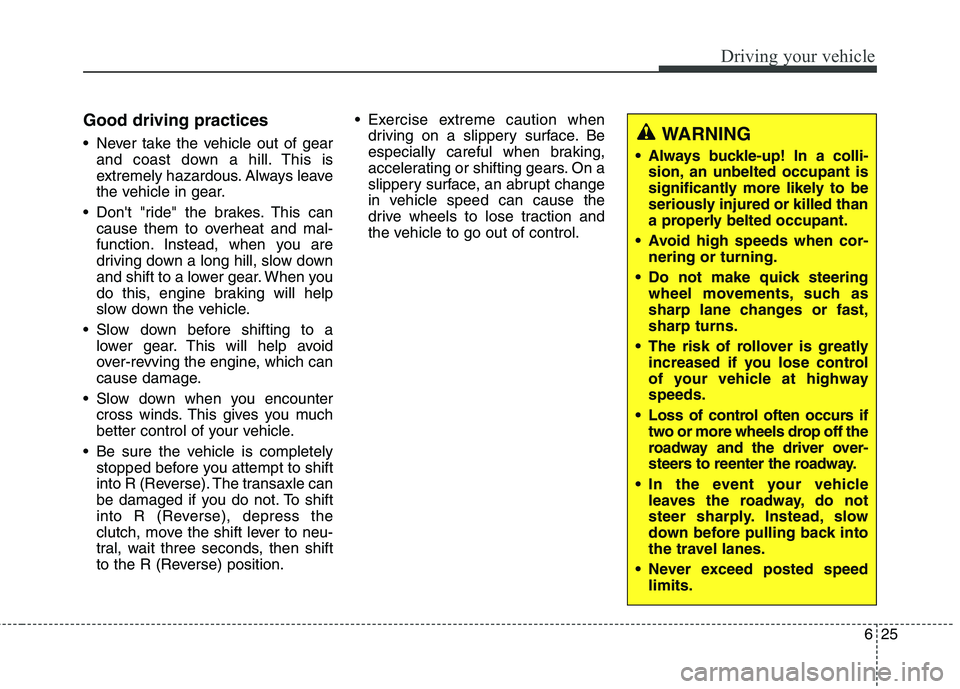 KIA CARENS RHD 2017  Owners Manual 625
Driving your vehicle
Good driving practices 
 Never take the vehicle out of gearand coast down a hill. This is 
extremely hazardous. Always leave
the vehicle in gear.
 Dont "ride" the brakes. Thi