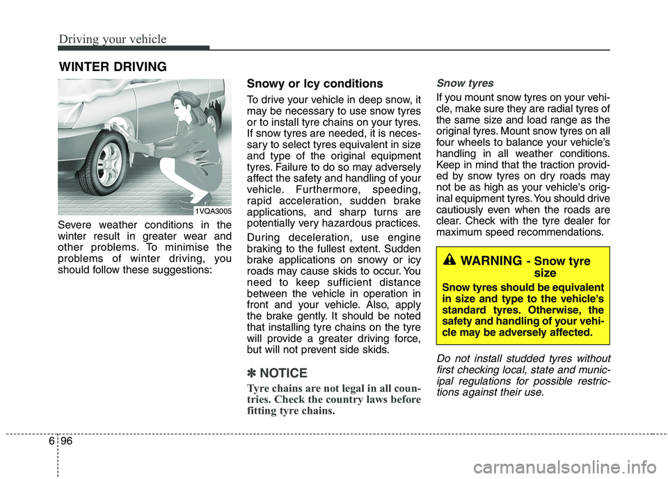 KIA CARENS RHD 2017  Owners Manual Driving your vehicle
96
6
Severe weather conditions in the 
winter result in greater wear and
other problems. To minimise the
problems of winter driving, you
should follow these suggestions: Snowy or 