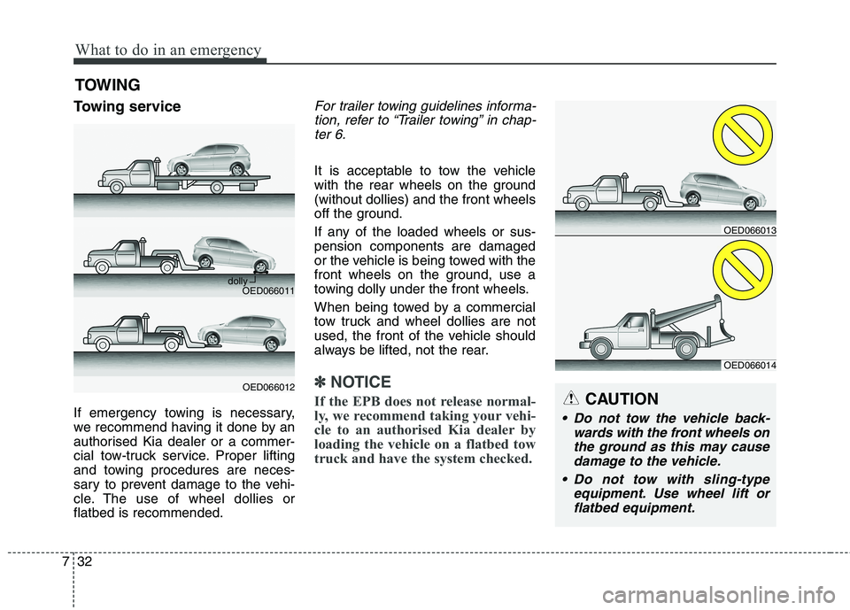 KIA CARENS RHD 2017  Owners Manual What to do in an emergency
32
7
TOWING
Towing service 
If emergency towing is necessary, 
we recommend having it done by an
authorised Kia dealer or a commer-
cial tow-truck service. Proper lifting
an