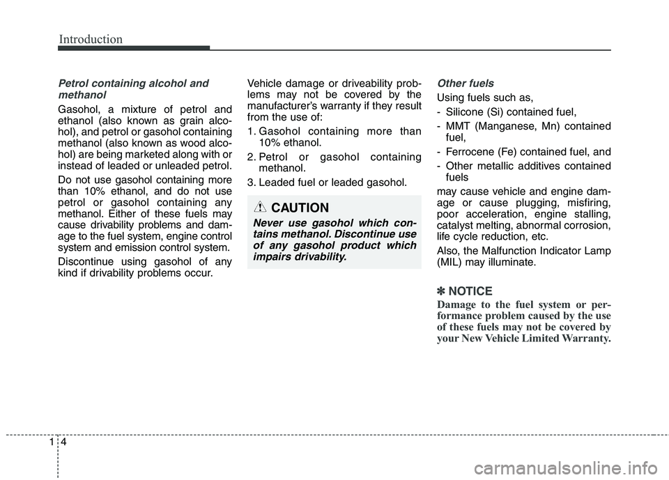 KIA CARENS RHD 2017  Owners Manual Introduction
4
1
Petrol containing alcohol and
methanol
Gasohol, a mixture of petrol and 
ethanol (also known as grain alco-hol), and petrol or gasohol containing
methanol (also known as wood alco-
ho