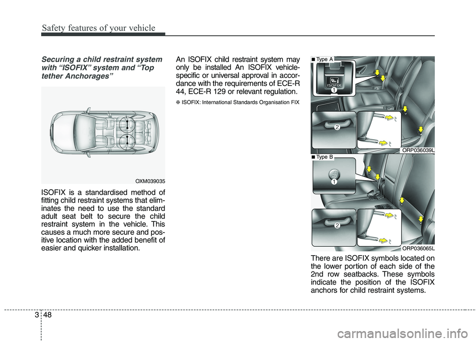 KIA CARENS RHD 2017  Owners Manual Safety features of your vehicle
48
3
Securing a child restraint system
with “ISOFIX” system  and “Top tether Anchorages”
ISOFIX is a standardised method of 
fitting child restraint systems tha