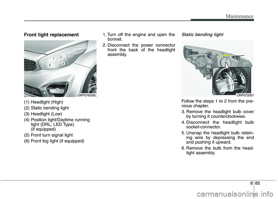 KIA CARENS RHD 2017  Owners Manual 885
Maintenance
Front light replacement (1) Headlight (High) (2) Static bending light 
(3) Headlight (Low)
(4) Position light/Daytime runninglight (DRL, LED Type)  (if equipped)
(5) Front turn signal 