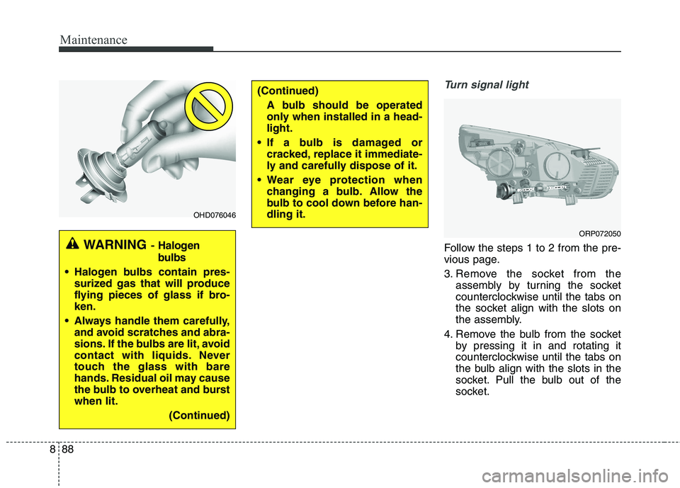 KIA CARENS RHD 2017  Owners Manual Maintenance
88
8
Turn signal light
Follow the steps 1 to 2 from the pre- 
vious page. 
3. Remove the socket from the
assembly by turning the socket 
counterclockwise until the tabs on
the socket align