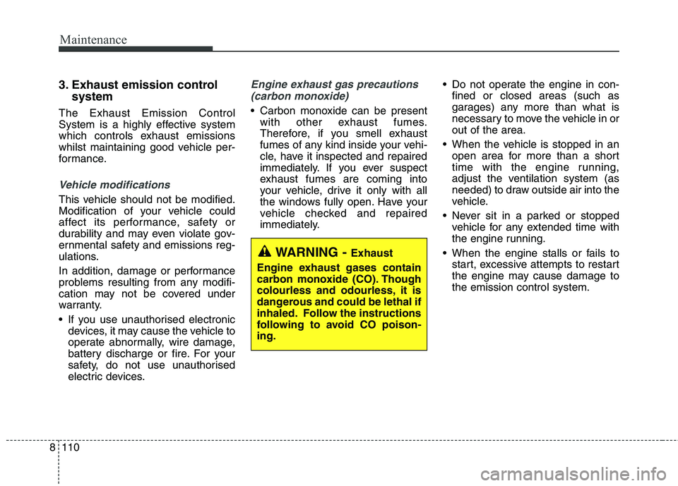 KIA CARENS RHD 2017  Owners Manual Maintenance
110
8
3. Exhaust emission control 
system
The Exhaust Emission Control 
System is a highly effective system
which controls exhaust emissions
whilst maintaining good vehicle per-
formance.
