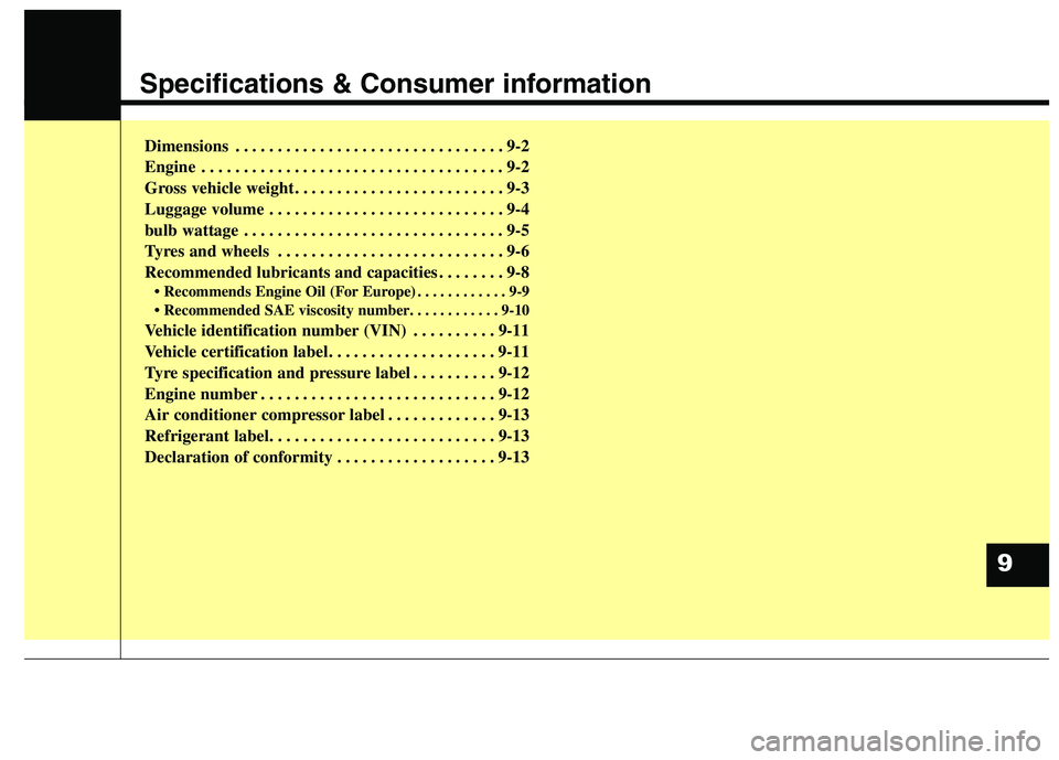 KIA CARENS RHD 2017  Owners Manual Specifications & Consumer information
Dimensions . . . . . . . . . . . . . . . . . . . . . . . . . . . . . . . . 9-2 
Engine . . . . . . . . . . . . . . . . . . . . . . . . . . . . . . . . . . . . 9-2