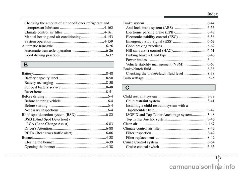 KIA CARENS RHD 2017  Owners Manual I3
Index
Checking the amount of air conditioner refrigerant and 
compressor lubricant ..............................................4-162
Climate control air filter  ..................................
