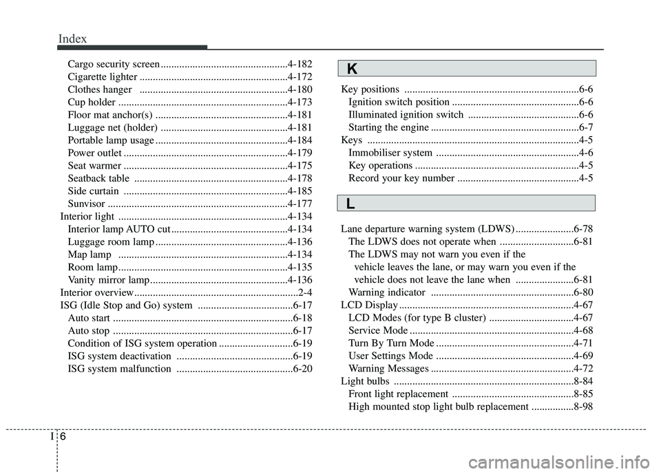 KIA CARENS RHD 2017  Owners Manual Index
6
I
Cargo security screen ................................................4-182 
Cigarette lighter ........................................................4-172
Clothes hanger   ................