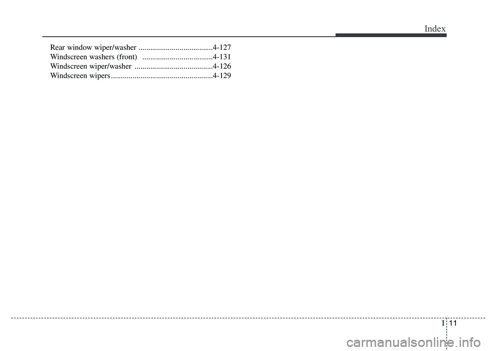 KIA CARENS RHD 2017  Owners Manual I11
Index
Rear window wiper/washer ......................................4-127 
Windscreen washers (front)  ....................................4-131
Windscreen wiper/washer ..........................