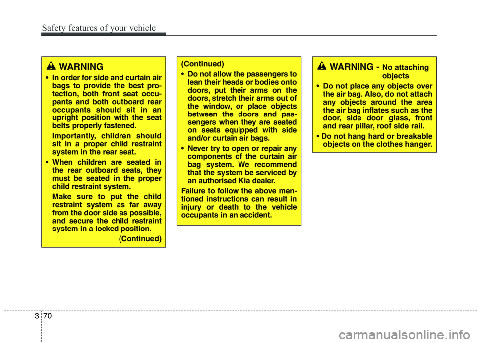 KIA CARENS RHD 2017  Owners Manual Safety features of your vehicle
70
3
(Continued) 
 Do not allow the passengers to
lean their heads or bodies onto 
doors, put their arms on the
doors, stretch their arms out of
the window, or place ob