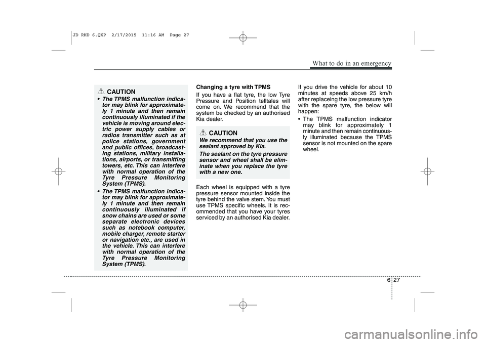 KIA CEED 2015 Owners Manual 627
What to do in an emergency
Changing a tyre with TPMS
If you have a flat tyre, the low Tyre
Pressure and Position telltales will
come on. We recommend that the
system be checked by an authorised
KIA CEED 2015 Owners Manual 627
What to do in an emergency
Changing a tyre with TPMS
If you have a flat tyre, the low Tyre
Pressure and Position telltales will
come on. We recommend that the
system be checked by an authorised