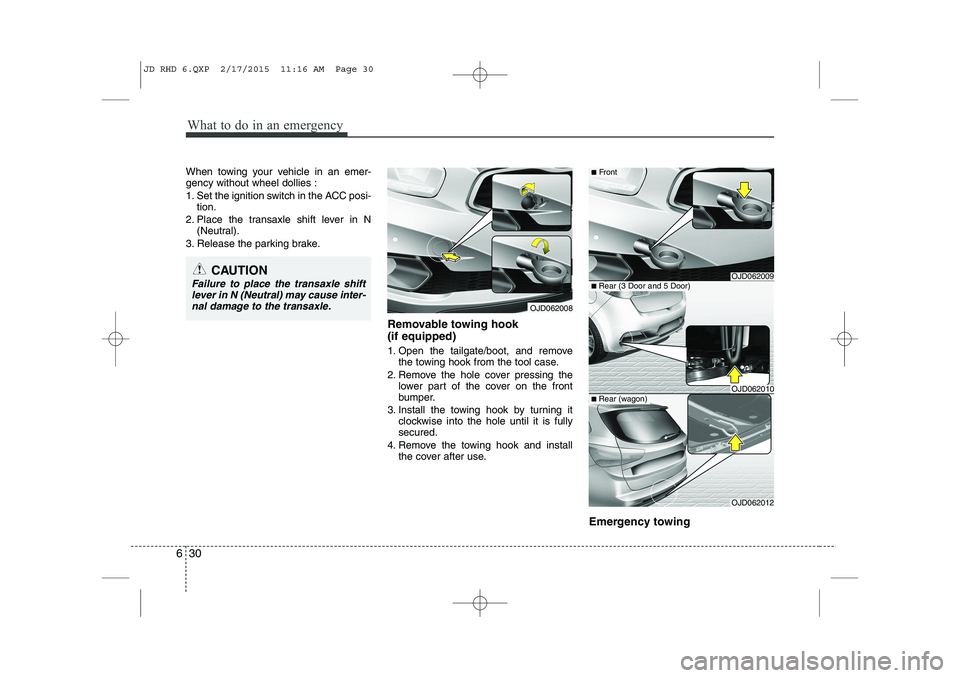 KIA CEED 2015  Owners Manual What to do in an emergency
30
6
CAUTION
Failure to place the transaxle shift
lever in N (Neutral) may cause inter-
nal damage to the transaxle.
OJD062008
■ Rear (3 Door and 5 Door)
OJD062012
■Rear