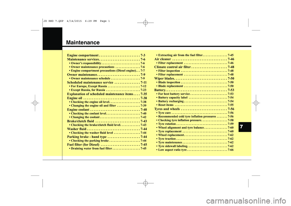 KIA CEED 2015  Owners Manual Maintenance
Engine compartment . . . . . . . . . . . . . . . . . . . . . . . . 7-3 
Maintenance services . . . . . . . . . . . . . . . . . . . . . . . . 7-6 Owner’s responsibility . . . . . . . . .