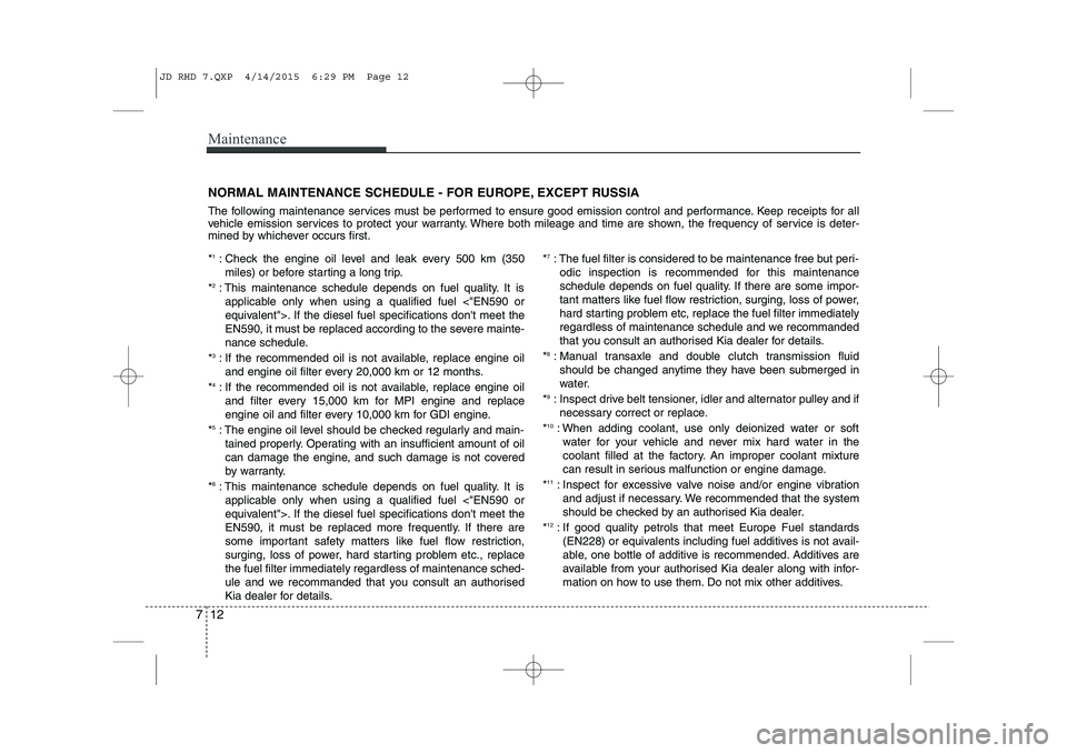 KIA CEED 2015  Owners Manual Maintenance
12
7
NORMAL MAINTENANCE SCHEDULE - FOR EUROPE, EXCEPT RUSSIA 
The following maintenance services must be performed to ensure good emission control and performance. Keep receipts for all 
v