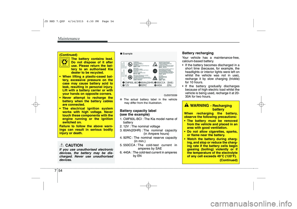 KIA CEED 2015  Owners Manual Maintenance
54
7
❈ The actual battery label in the vehicle
may differ from the illustration.
Battery capacity label  
(see the example) 
1. CMF60L-BCI : The Kia model name of battery
2. 12V : The no