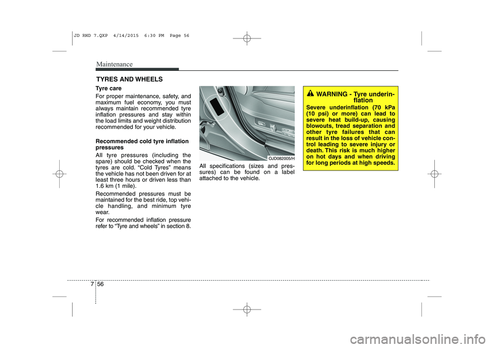 KIA CEED 2015  Owners Manual Maintenance
56
7
TYRES AND WHEELS 
Tyre care   
For proper maintenance, safety, and 
maximum fuel economy, you must
always maintain recommended tyre
inflation pressures and stay within
the load limits